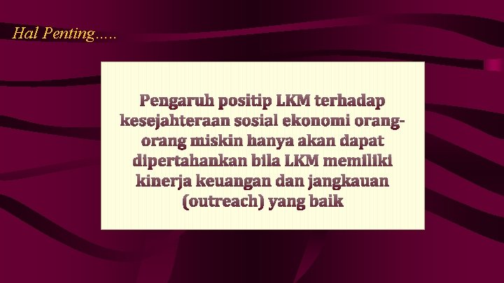 Hal Penting…. . Pengaruh positip LKM terhadap kesejahteraan sosial ekonomi orang miskin hanya akan