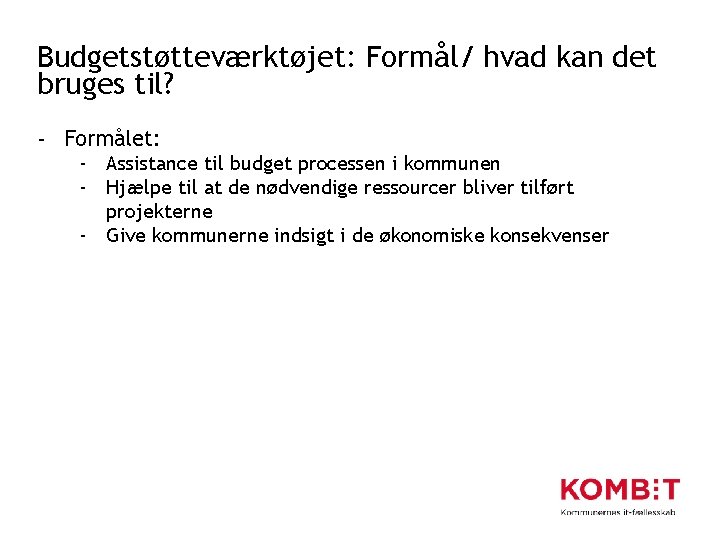 Budgetstøtteværktøjet: Formål/ hvad kan det bruges til? - Formålet: - Assistance til budget processen