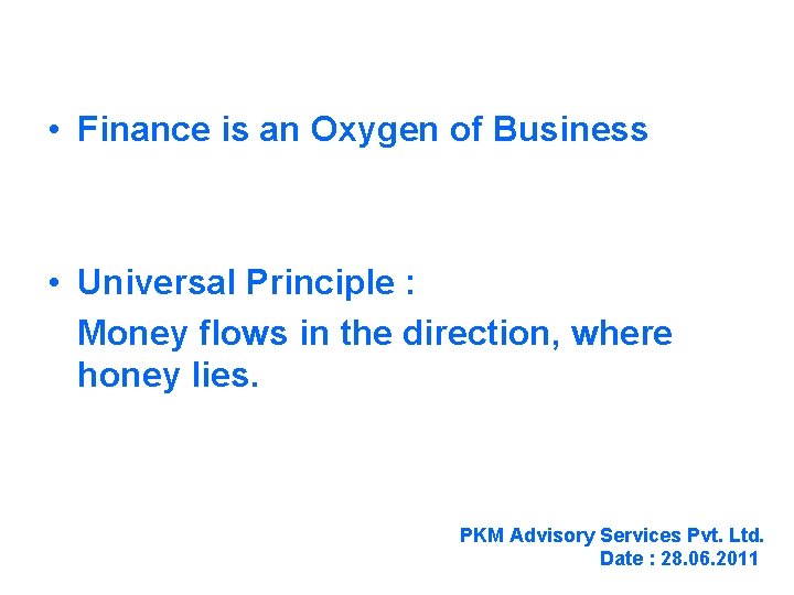  • Finance is an Oxygen of Business • Universal Principle : Money flows