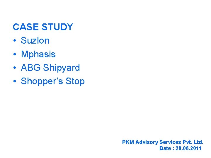 CASE STUDY • Suzlon • Mphasis • ABG Shipyard • Shopper’s Stop PKM Advisory