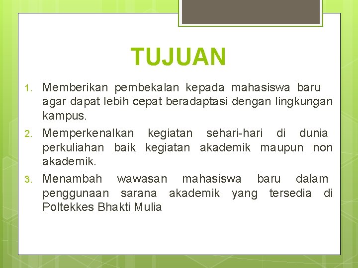 TUJUAN 1. 2. 3. Memberikan pembekalan kepada mahasiswa baru agar dapat lebih cepat beradaptasi