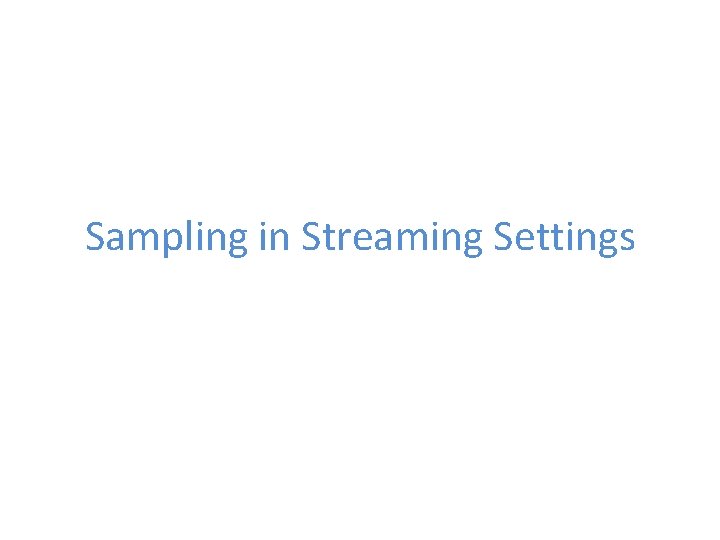 Sampling in Streaming Settings 