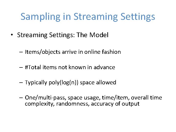 Sampling in Streaming Settings • Streaming Settings: The Model – Items/objects arrive in online