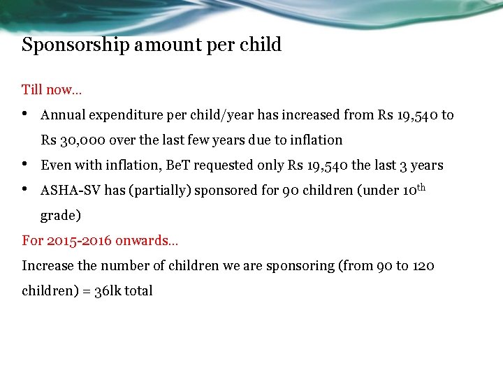 Sponsorship amount per child Till now… • Annual expenditure per child/year has increased from