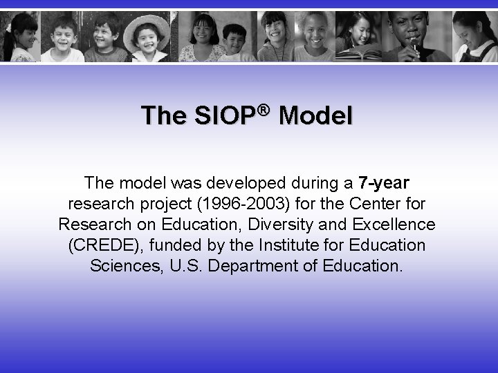 The SIOP® Model The model was developed during a 7 -year research project (1996