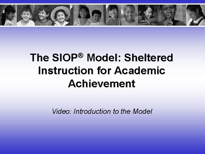 The SIOP® Model: Sheltered Instruction for Academic Achievement Video: Introduction to the Model 