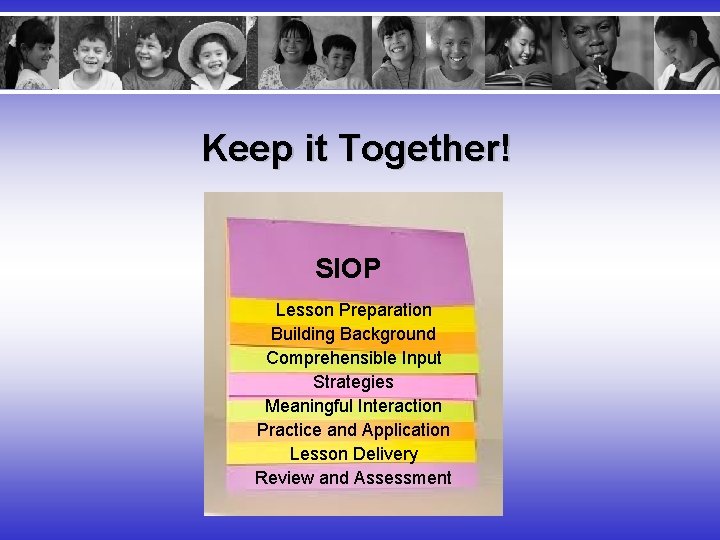 Keep it Together! SIOP Lesson Preparation Building Background Comprehensible Input Strategies Meaningful Interaction Practice