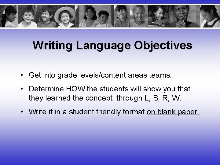 Writing Language Objectives • Get into grade levels/content areas teams. • Determine HOW the