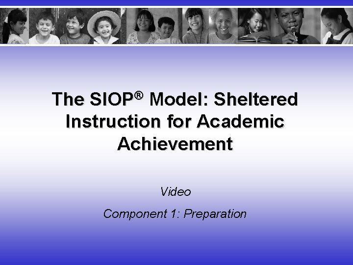 The SIOP® Model: Sheltered Instruction for Academic Achievement Video Component 1: Preparation 