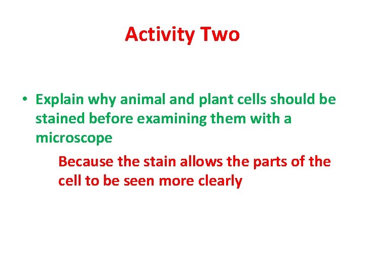 Activity Two • Explain why animal and plant cells should be stained before examining