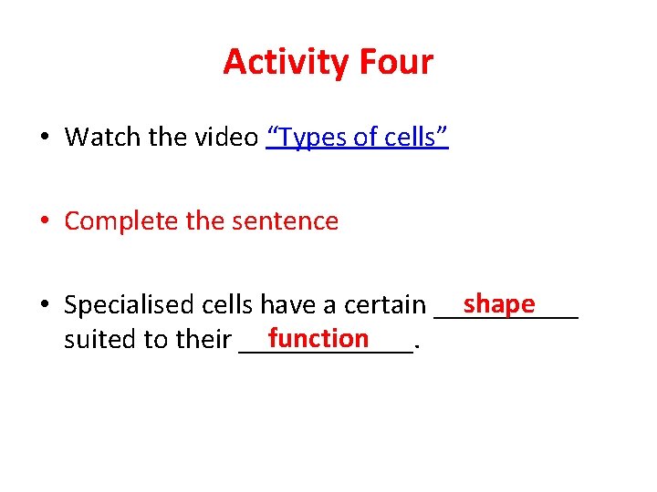 Activity Four • Watch the video “Types of cells” • Complete the sentence shape