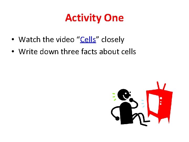 Activity One • Watch the video “Cells” closely • Write down three facts about