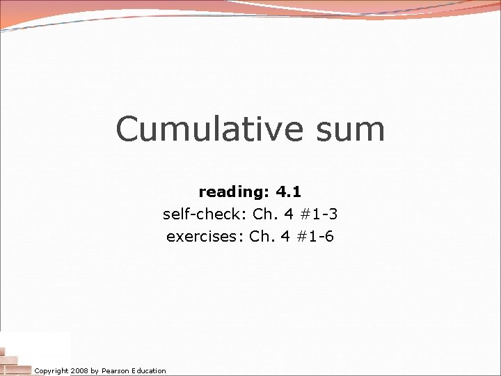 Cumulative sum reading: 4. 1 self-check: Ch. 4 #1 -3 exercises: Ch. 4 #1