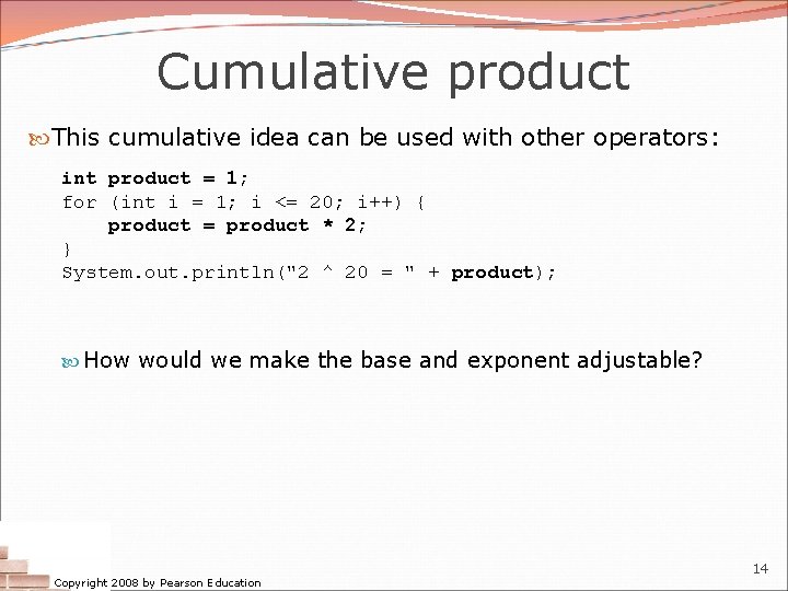 Cumulative product This cumulative idea can be used with other operators: int product =