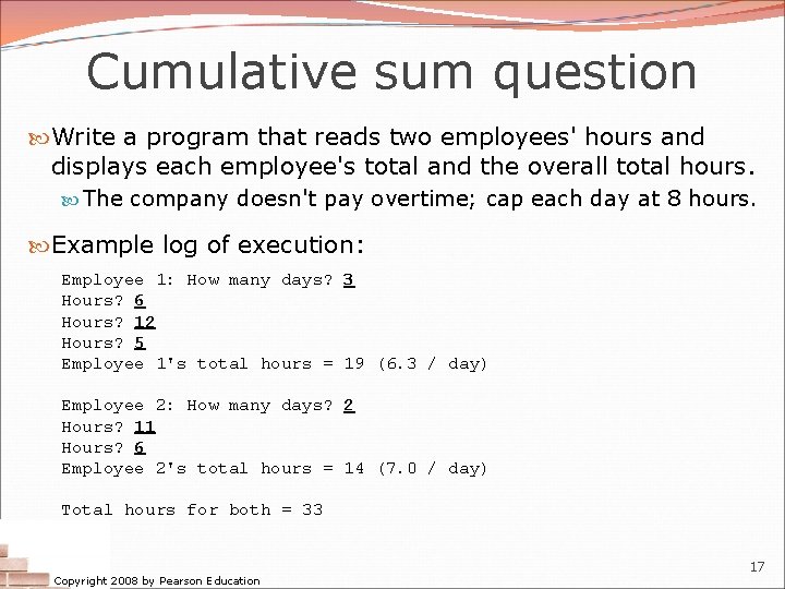 Cumulative sum question Write a program that reads two employees' hours and displays each