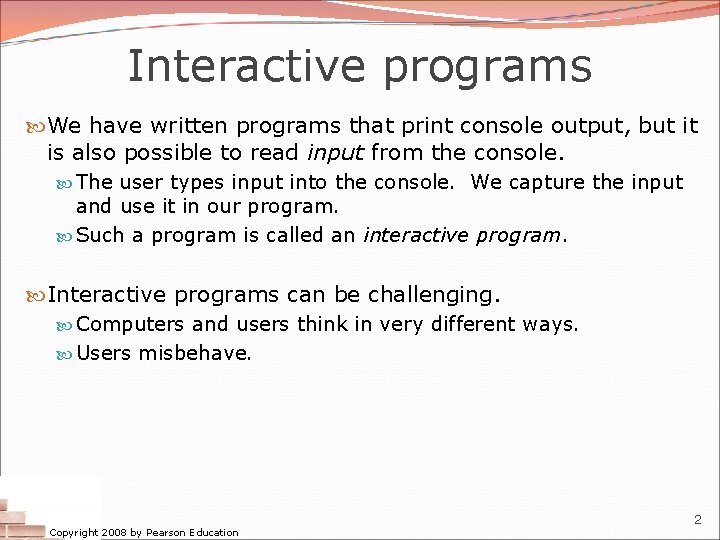 Interactive programs We have written programs that print console output, but it is also