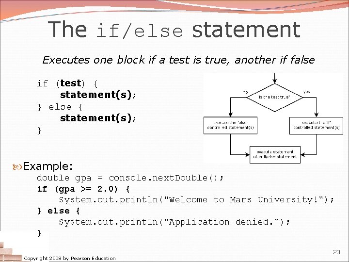 The if/else statement Executes one block if a test is true, another if false