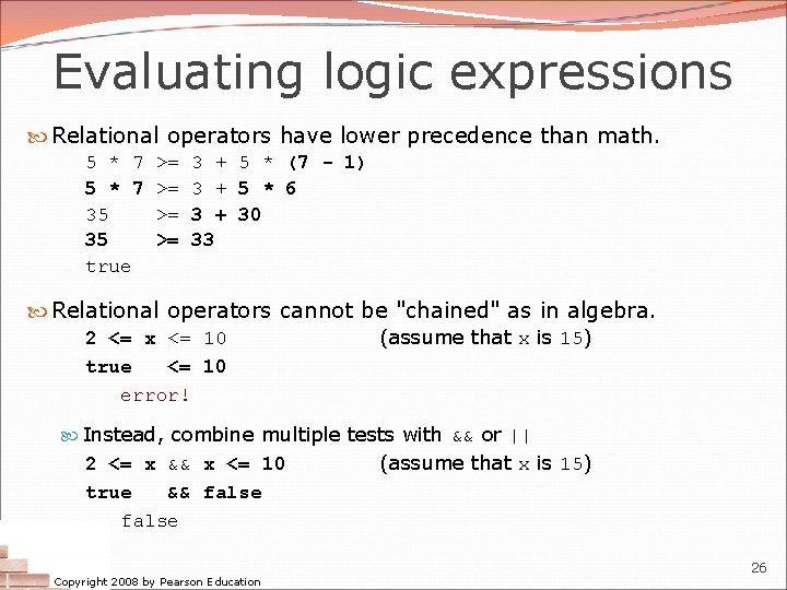 Evaluating logic expressions Relational operators have lower precedence than math. 5 * 7 35