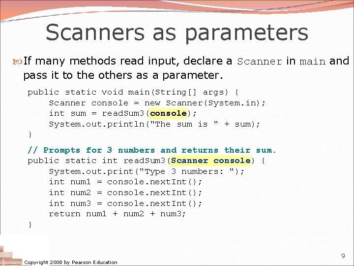 Scanners as parameters If many methods read input, declare a Scanner in main and