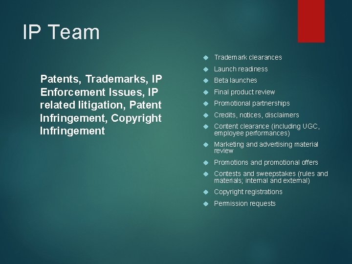 IP Team Trademark clearances Launch readiness Patents, Trademarks, IP Enforcement Issues, IP related litigation,