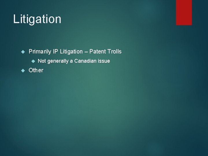 Litigation Primarily IP Litigation – Patent Trolls Not generally a Canadian issue Other 