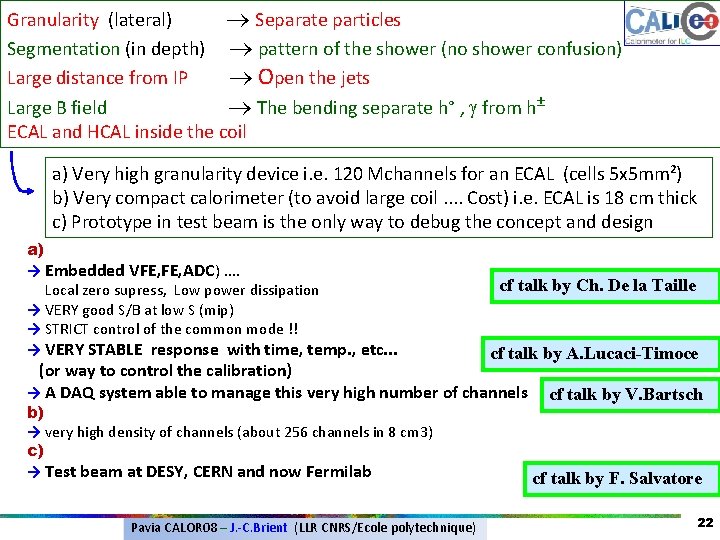 Granularity (lateral) Separate particles Segmentation (in depth) pattern of the shower (no shower confusion) Granularity (lateral) Separate particles Segmentation (in depth) pattern of the shower (no shower confusion)