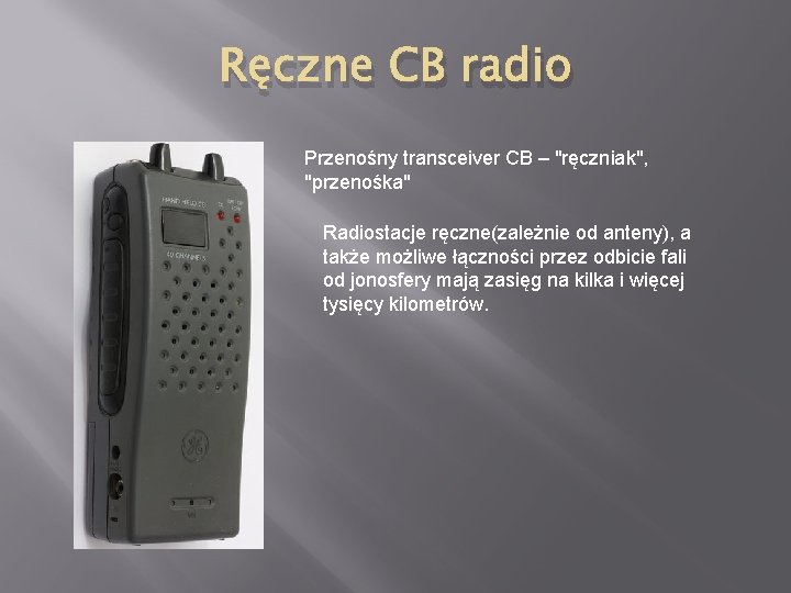 Ręczne CB radio Przenośny transceiver CB – "ręczniak", "przenośka" Radiostacje ręczne(zależnie od anteny), a