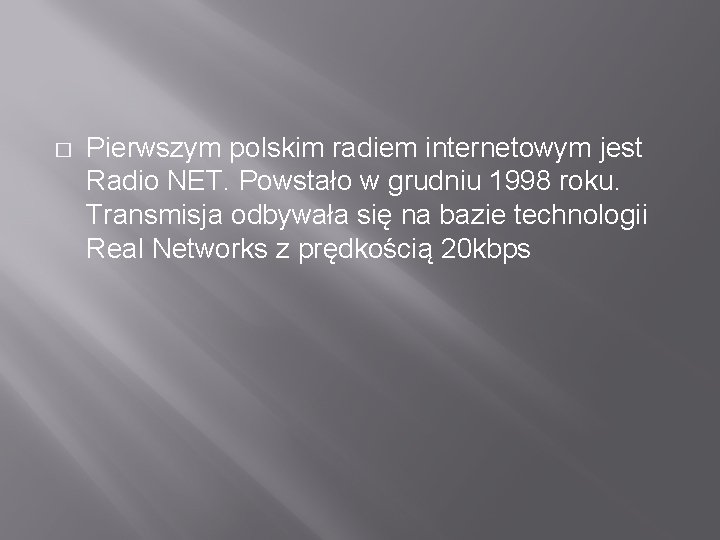 � Pierwszym polskim radiem internetowym jest Radio NET. Powstało w grudniu 1998 roku. Transmisja