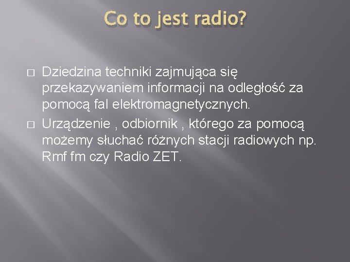 Co to jest radio? � � Dziedzina techniki zajmująca się przekazywaniem informacji na odległość