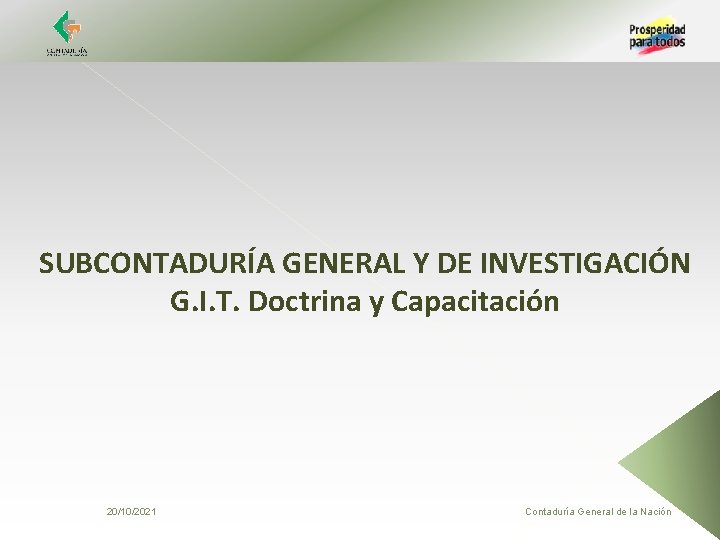 SUBCONTADURÍA GENERAL Y DE INVESTIGACIÓN G. I. T. Doctrina y Capacitación 20/10/2021 Contaduría General