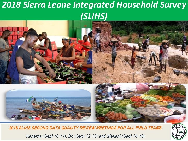 2018 Sierra Leone Integrated Household Survey (SLIHS) 2018 SLIHS SECOND DATA QUALITY REVIEW MEETINGS