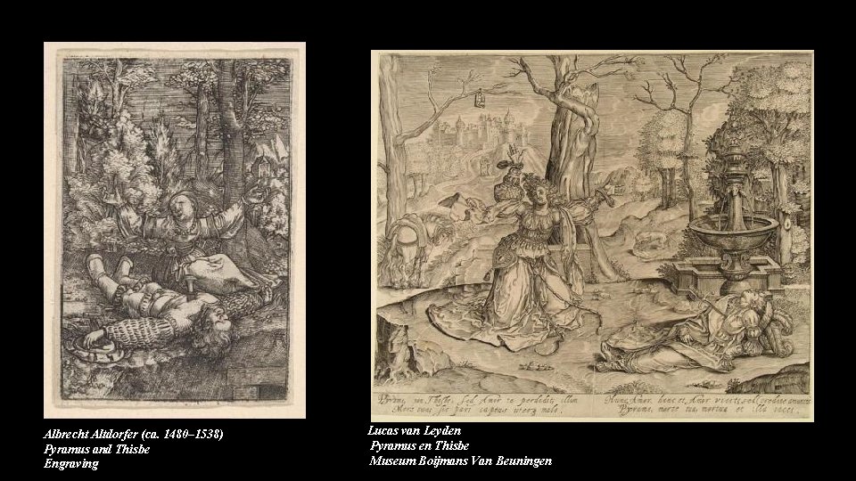 Albrecht Altdorfer (ca. 1480– 1538) Pyramus and Thisbe Engraving Lucas van Leyden Pyramus en
