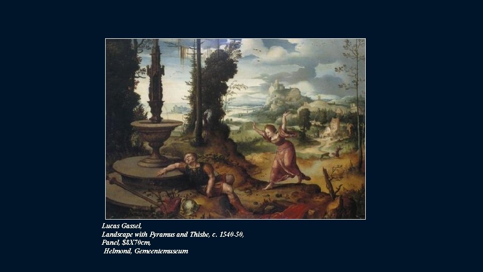 Lucas Gassel, Landscape with Pyramus and Thisbe, c. 1540 -50, Panel, $8 X 70