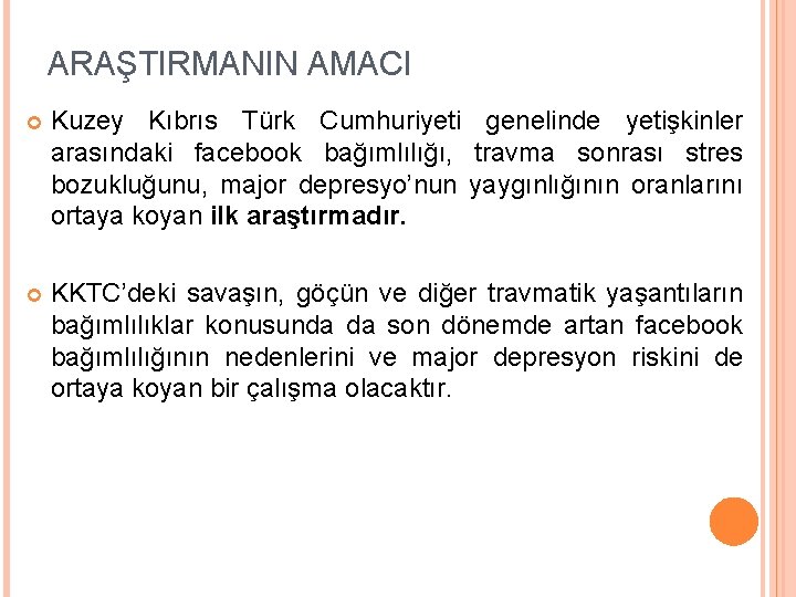 ARAŞTIRMANIN AMACI Kuzey Kıbrıs Türk Cumhuriyeti genelinde yetişkinler arasındaki facebook bağımlılığı, travma sonrası stres