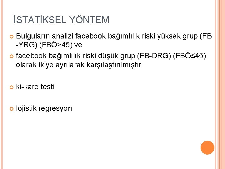 İSTATİKSEL YÖNTEM Bulguların analizi facebook bağımlılık riski yüksek grup (FB -YRG) (FBÖ>45) ve facebook