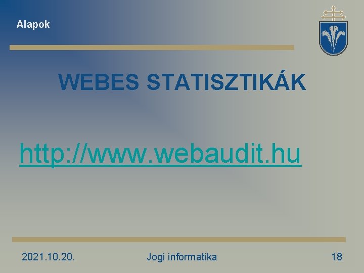 Alapok WEBES STATISZTIKÁK http: //www. webaudit. hu 2021. 10. 20. Jogi informatika 18 