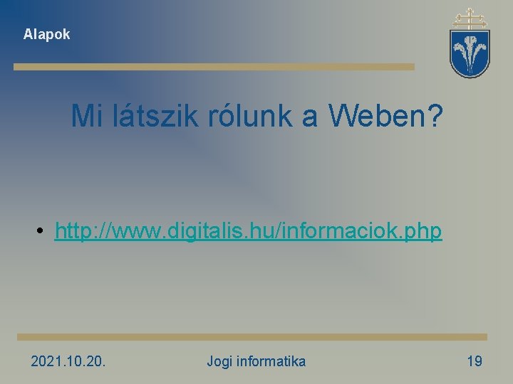 Alapok Mi látszik rólunk a Weben? • http: //www. digitalis. hu/informaciok. php 2021. 10.