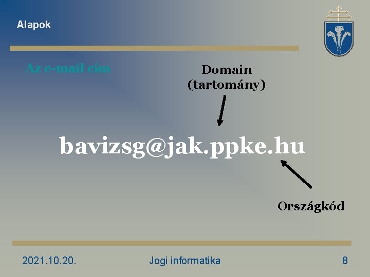 Alapok Az e-mail cím Domain (tartomány) bavizsg@jak. ppke. hu Országkód 2021. 10. 20. Jogi