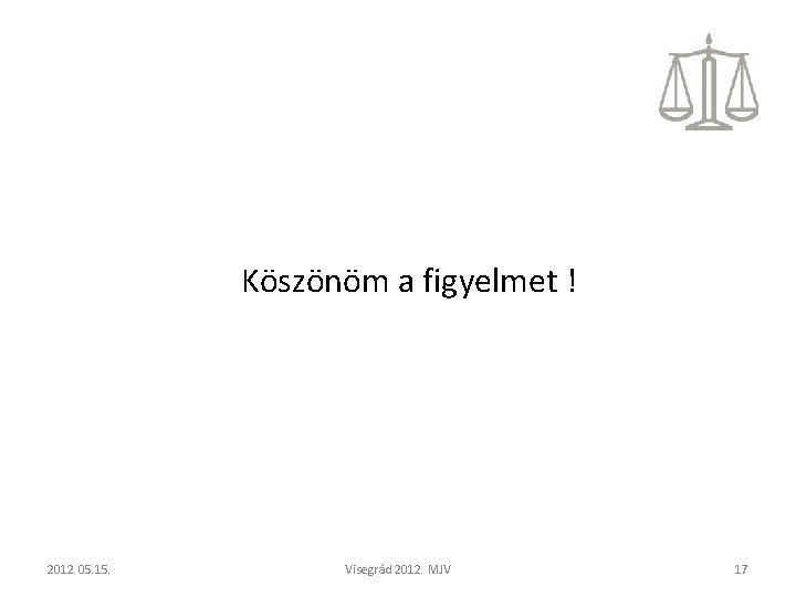 Köszönöm a figyelmet ! 2012. 05. 15. Visegrád 2012. MJV 17 Köszönöm a figyelmet ! 2012. 05. 15. Visegrád 2012. MJV 17