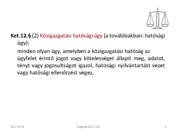 Ket. 12. § (2) Közigazgatási hatósági ügy (a továbbiakban: hatósági ügy): minden olyan ügy, Ket. 12. § (2) Közigazgatási hatósági ügy (a továbbiakban: hatósági ügy): minden olyan ügy,