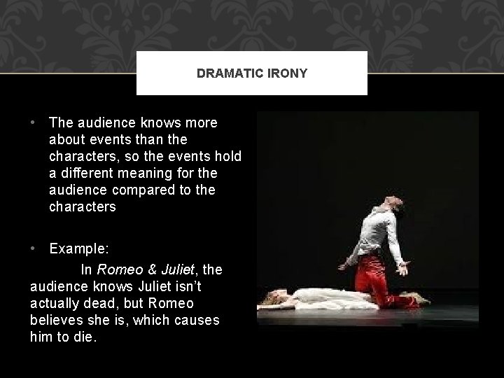DRAMATIC IRONY • The audience knows more about events than the characters, so the