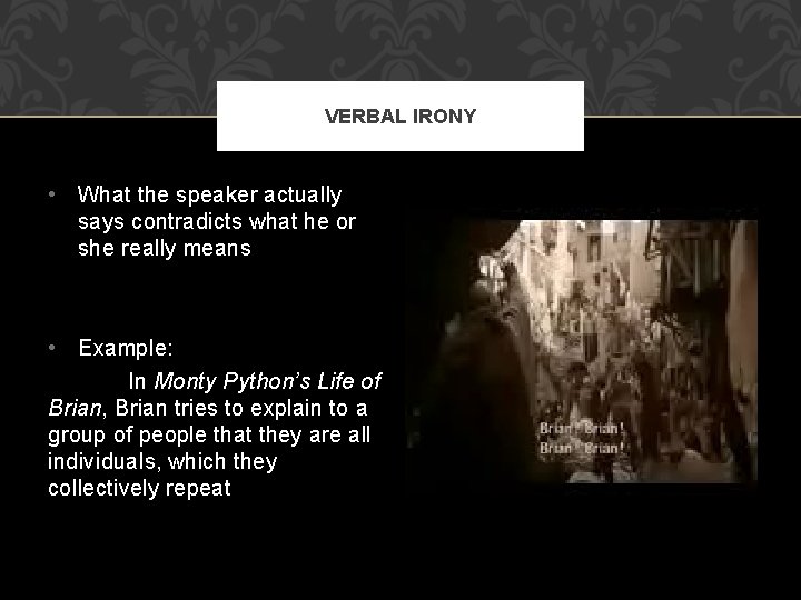 VERBAL IRONY • What the speaker actually says contradicts what he or she really