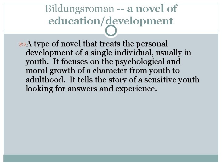 Bildungsroman -- a novel of education/development A type of novel that treats the personal