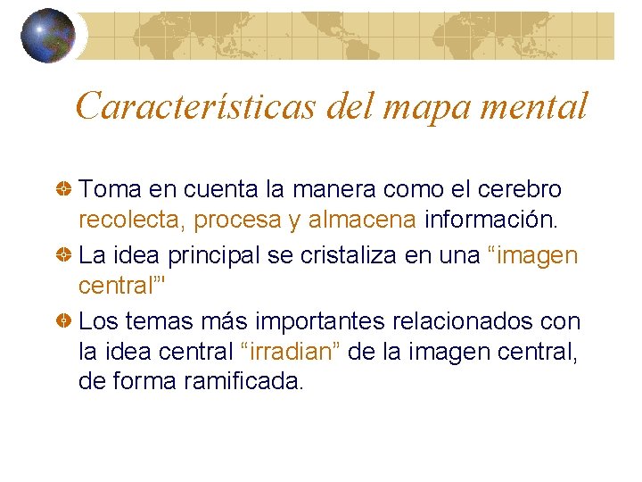 Características del mapa mental Toma en cuenta la manera como el cerebro recolecta, procesa