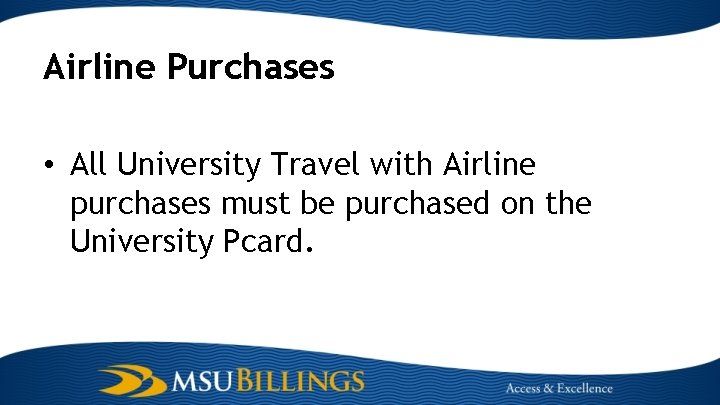 Airline Purchases • All University Travel with Airline purchases must be purchased on the