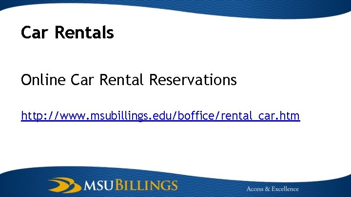 Car Rentals Online Car Rental Reservations http: //www. msubillings. edu/boffice/rental_car. htm 