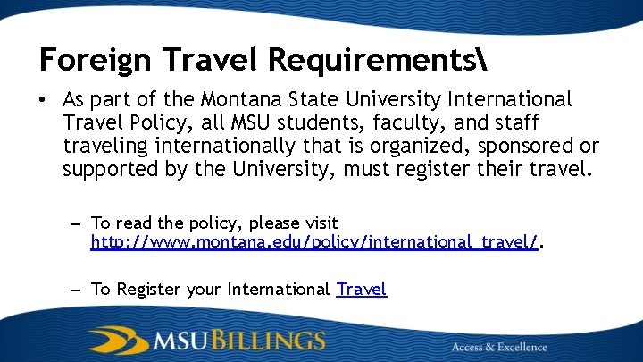 Foreign Travel Requirements • As part of the Montana State University International Travel Policy,