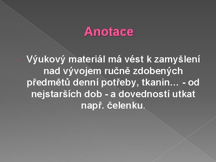 Anotace Výukový materiál má vést k zamyšlení nad vývojem ručně zdobených předmětů denní potřeby,