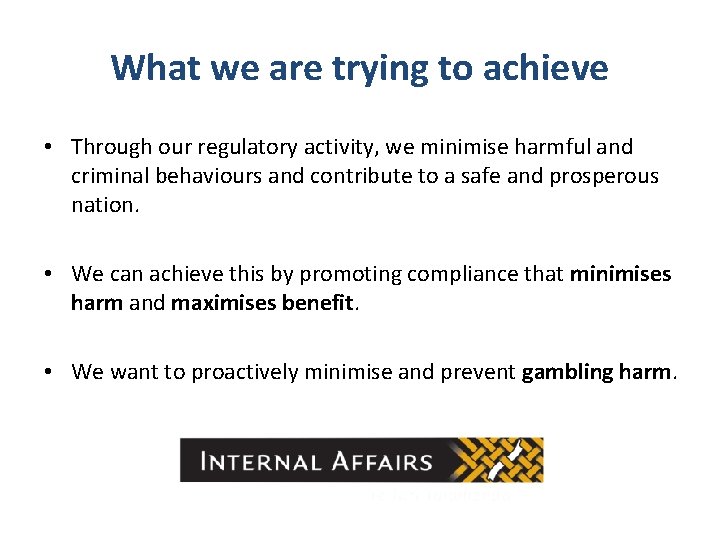 What we are trying to achieve • Through our regulatory activity, we minimise harmful