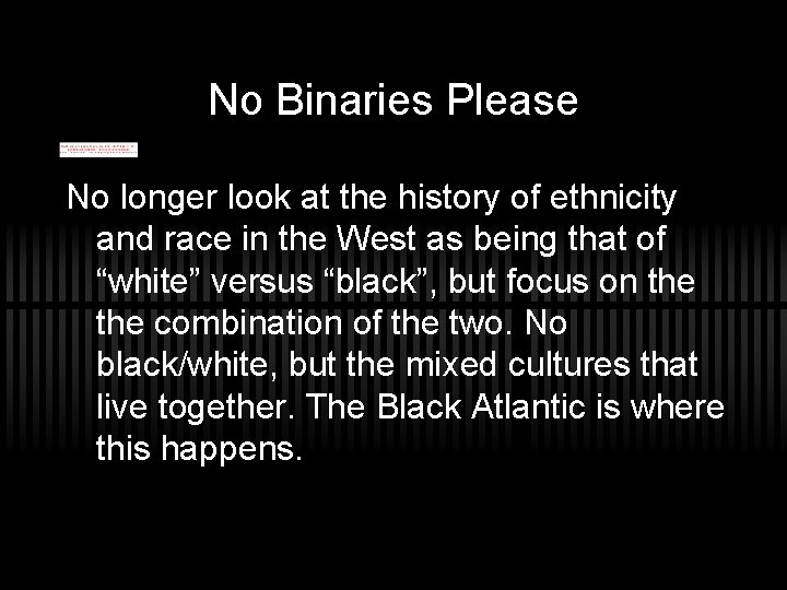 No Binaries Please No longer look at the history of ethnicity and race in